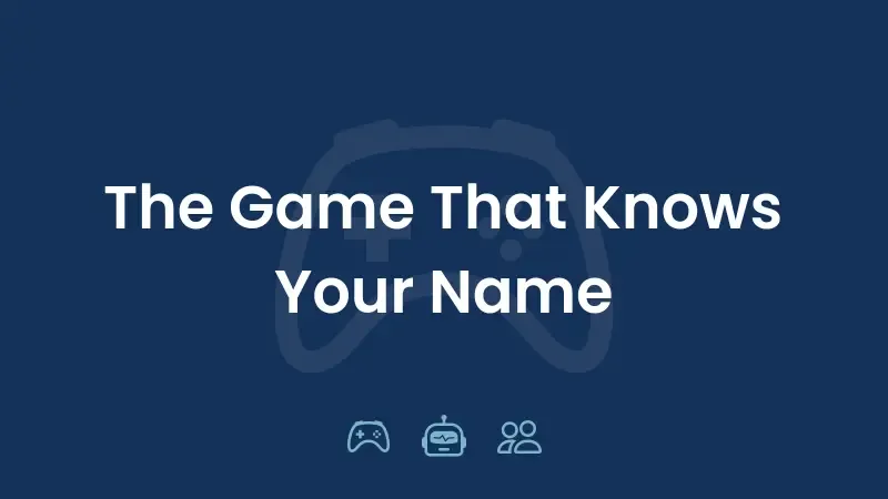The Game That Knows Your Name