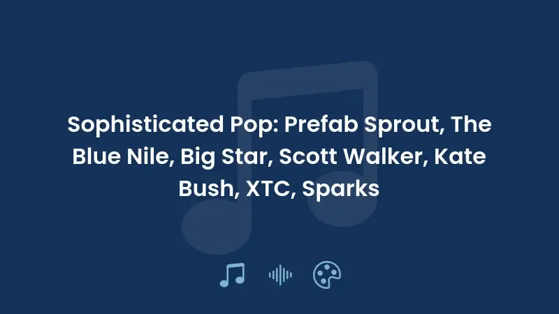 Pop Sofisticado: Prefab Sprout, The Blue Nile, Big Star, Scott Walker, Kate Bush, XTC, Sparks