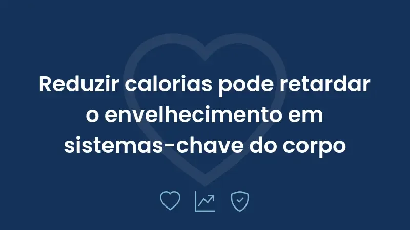 Reduzir calorias pode retardar o envelhecimento em sistemas-chave do corpo